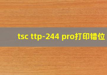 tsc ttp-244 pro打印错位